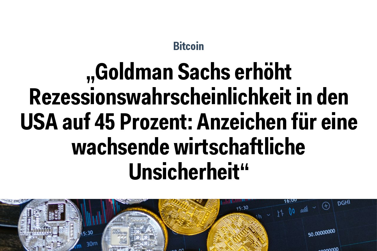 „Goldman Sachs erhöht Rezessionswahrscheinlichkeit in den USA auf 45 Prozent: Anzeichen für eine wachsende wirtschaftliche Unsicherheit“