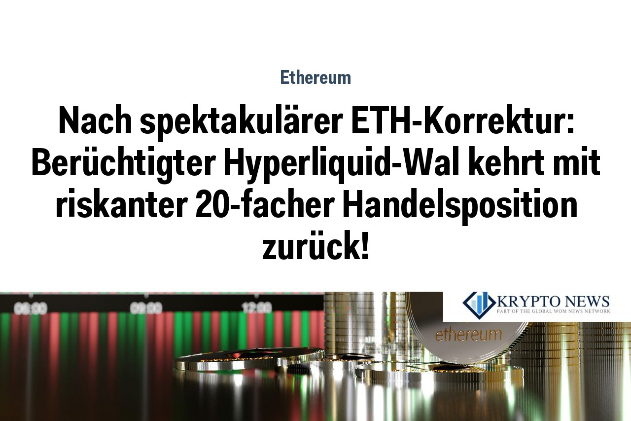 Nach spektakulärer ETH-Korrektur: Berüchtigter Hyperliquid-Wal kehrt mit riskanter 20-facher Handelsposition zurück!