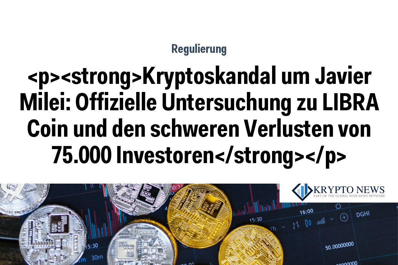 Kryptoskandal um Javier Milei: Offizielle Untersuchung zu LIBRA Coin und den schweren Verlusten von 75.000 Investoren