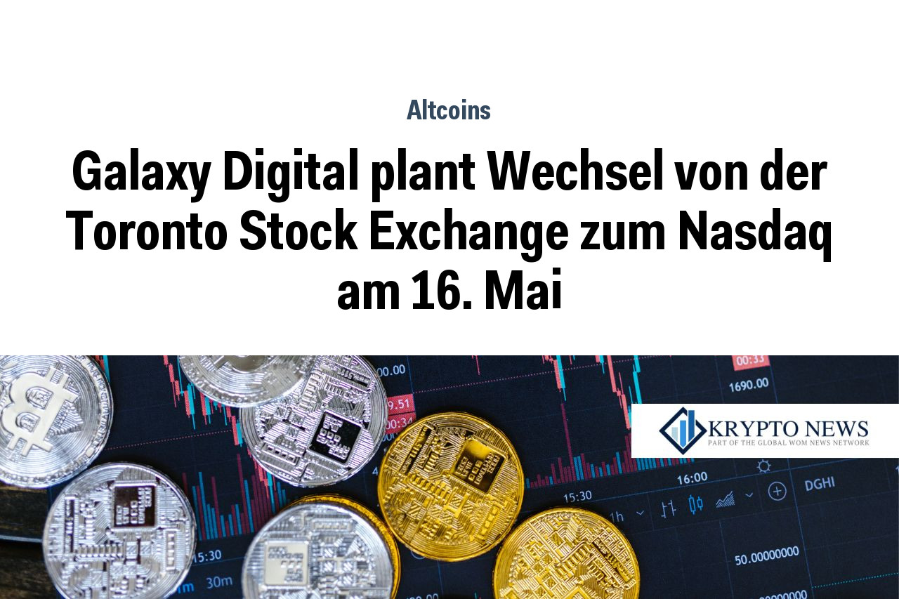 Galaxy Digital plant Wechsel von der Toronto Stock Exchange zum Nasdaq am 16. Mai