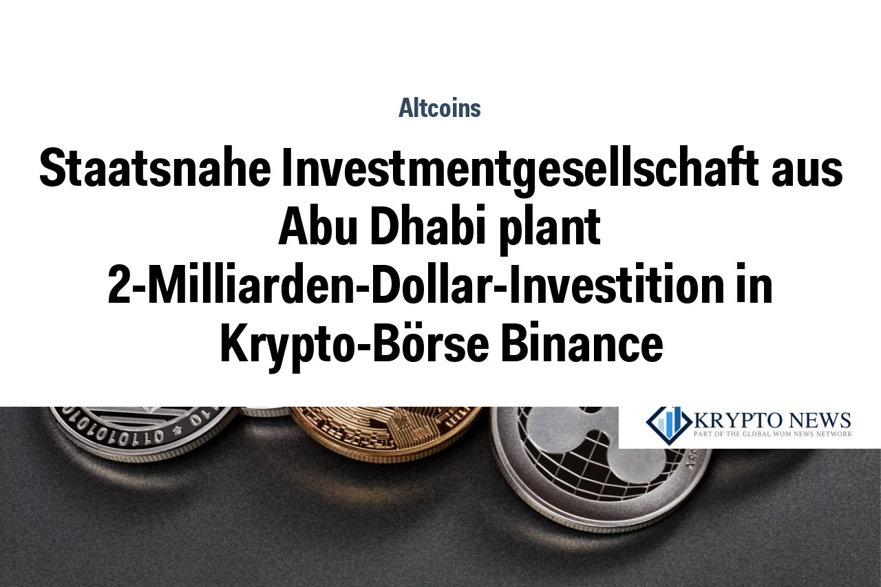 Staatsnahe Investmentgesellschaft aus Abu Dhabi plant 2-Milliarden-Dollar-Investition in Krypto-Börse Binance