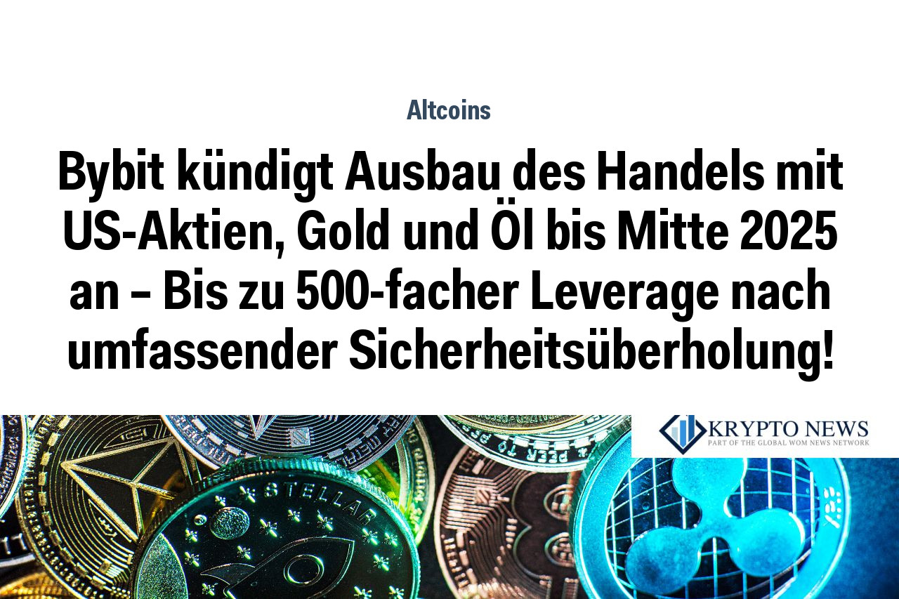 Bybit kündigt Ausbau des Handels mit US-Aktien, Gold und Öl bis Mitte 2025 an – Bis zu 500-facher Leverage nach umfassender Sicherheitsüberholung!