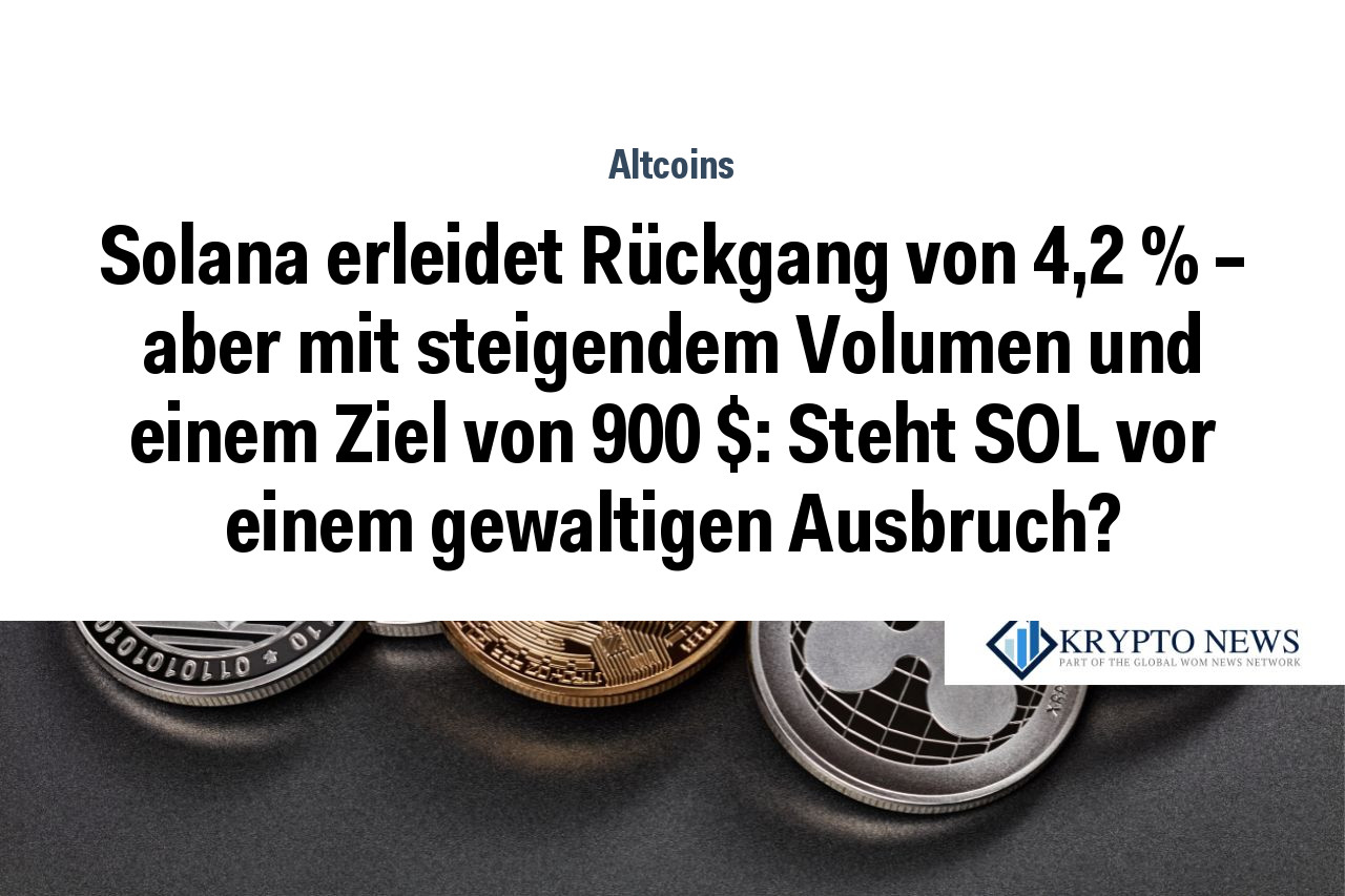 Solana erleidet Rückgang von 4,2 % – aber mit steigendem Volumen und einem Ziel von 900 $: Steht SOL vor einem gewaltigen Ausbruch?