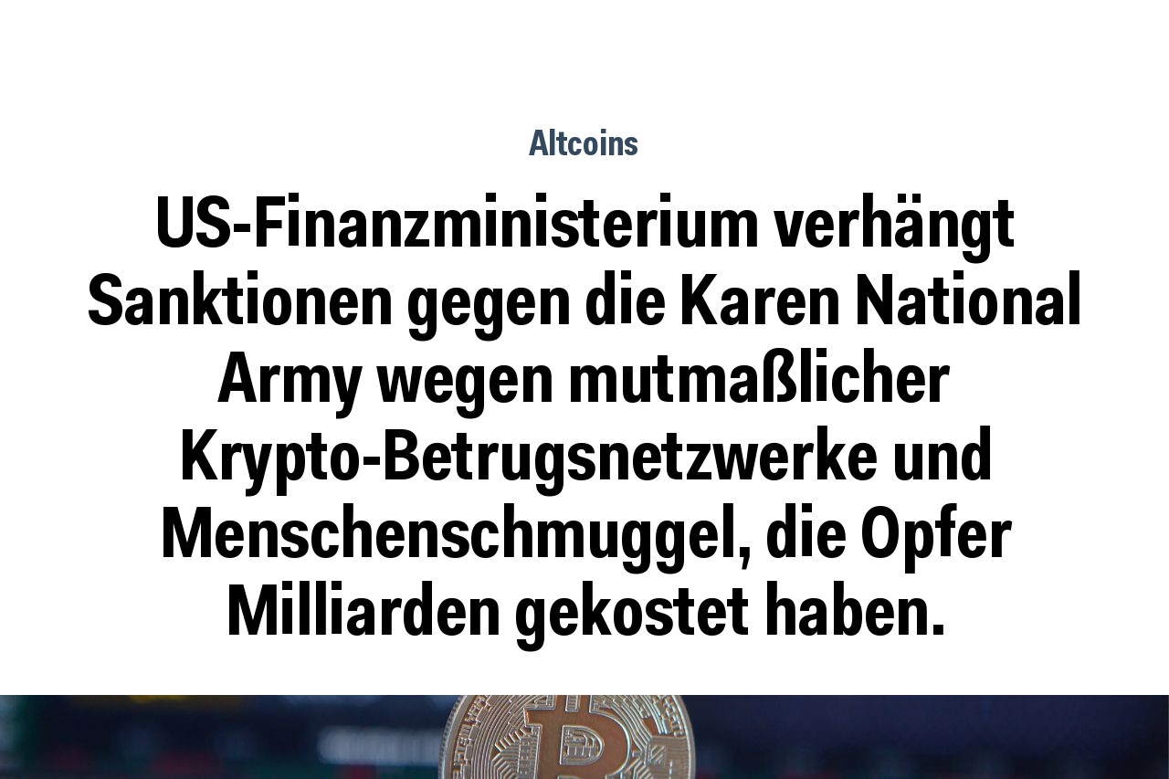 US-Finanzministerium verhängt Sanktionen gegen die Karen National Army wegen mutmaßlicher Krypto-Betrugsnetzwerke und Menschenschmuggel, die Opfer Milliarden gekostet haben.
