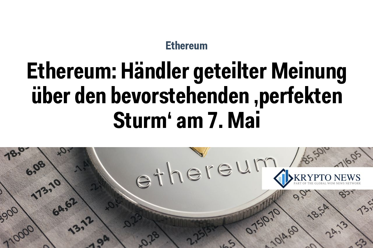 Ethereum: Händler geteilter Meinung über den bevorstehenden 'perfekten Sturm' am 7. Mai