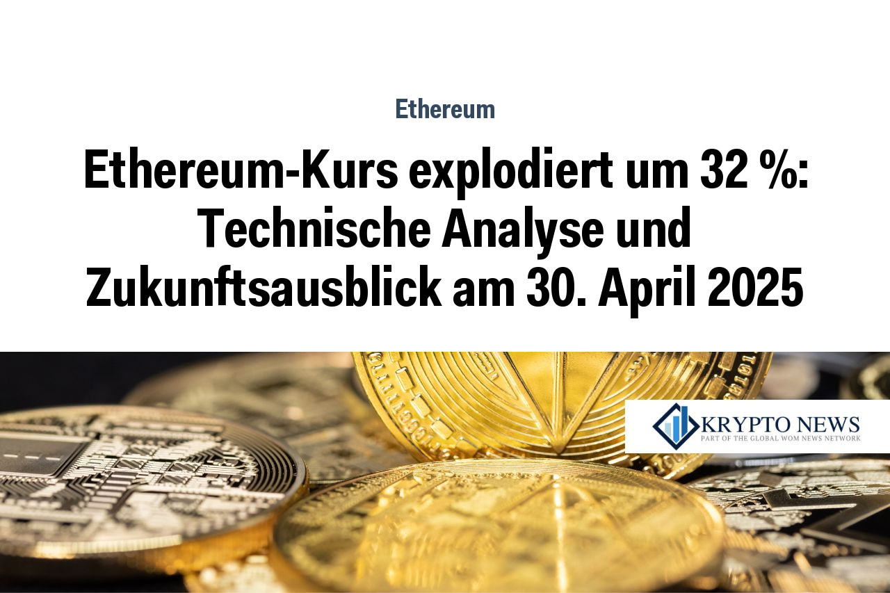 Ethereum-Kurs explodiert um 32 %: Technische Analyse und Zukunftsausblick am 30. April 2025