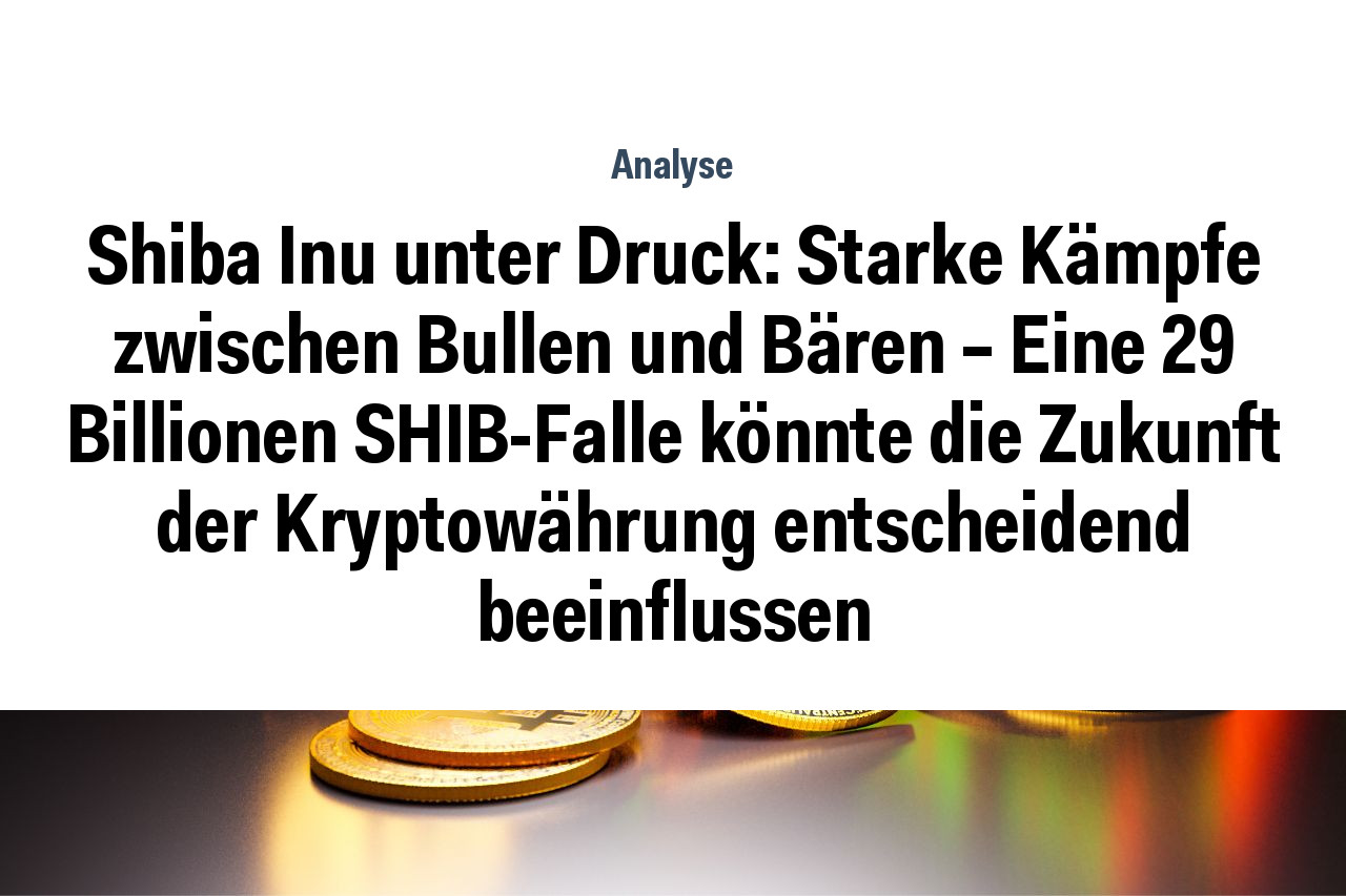 Shiba Inu unter Druck: Starke Kämpfe zwischen Bullen und Bären – Eine 29 Billionen SHIB-Falle könnte die Zukunft der Kryptowährung entscheidend beeinflussen