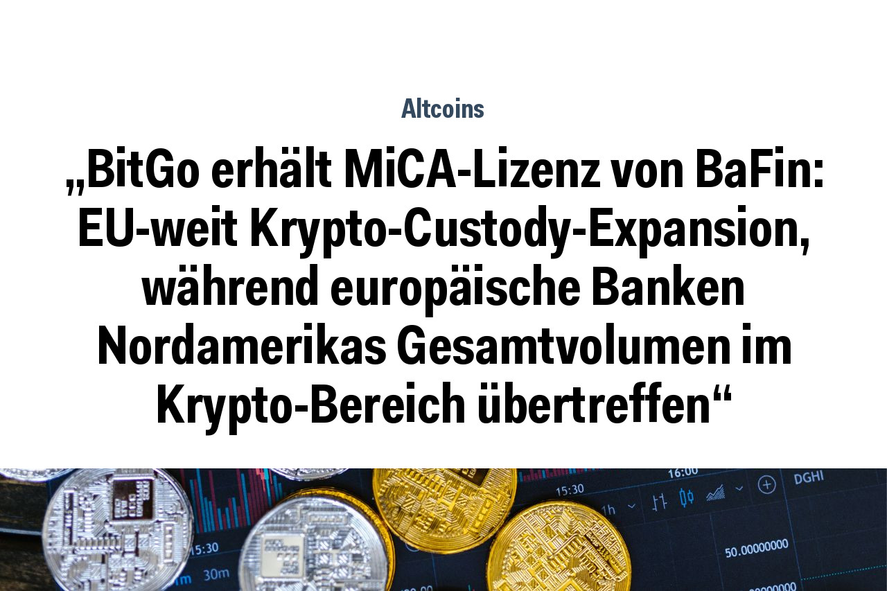 „BitGo erhält MiCA-Lizenz von BaFin: EU-weit Krypto-Custody-Expansion, während europäische Banken Nordamerikas Gesamtvolumen im Krypto-Bereich übertreffen“