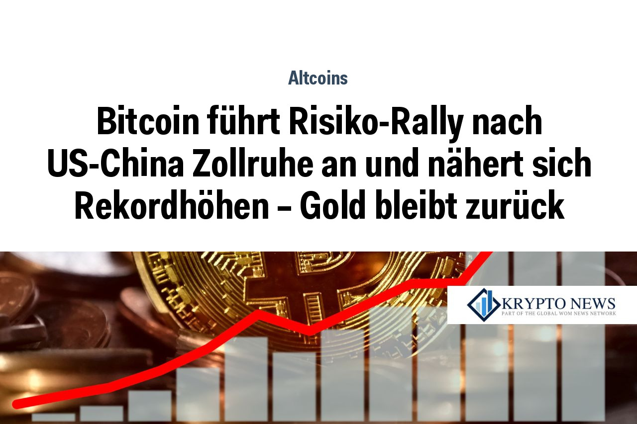 Bitcoin führt Risiko-Rally nach US-China Zollruhe an und nähert sich Rekordhöhen – Gold bleibt zurück