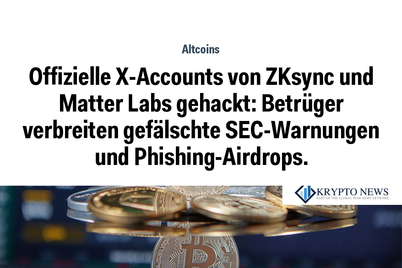 Offizielle X-Accounts von ZKsync und Matter Labs gehackt: Betrüger verbreiten gefälschte SEC-Warnungen und Phishing-Airdrops.