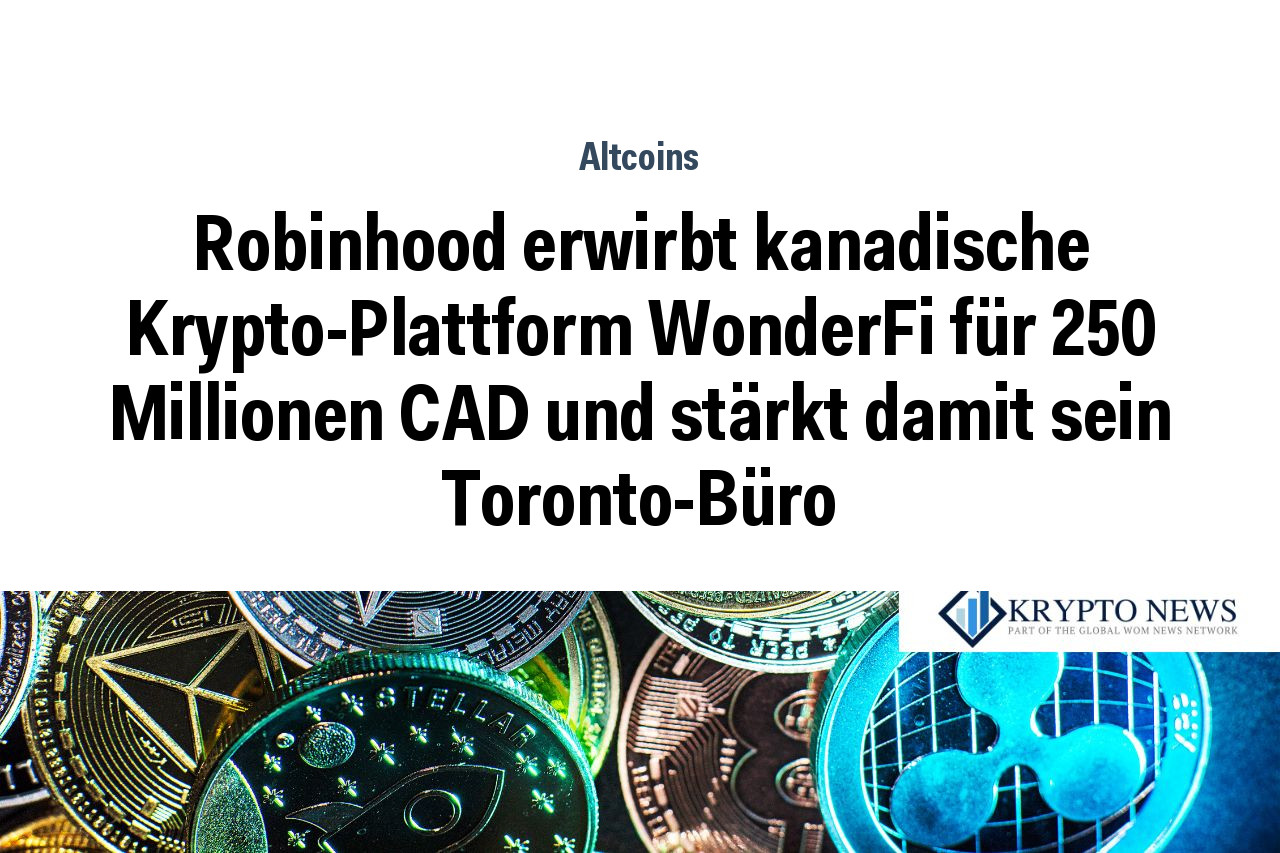 Robinhood erwirbt kanadische Krypto-Plattform WonderFi für 250 Millionen CAD und stärkt damit sein Toronto-Büro