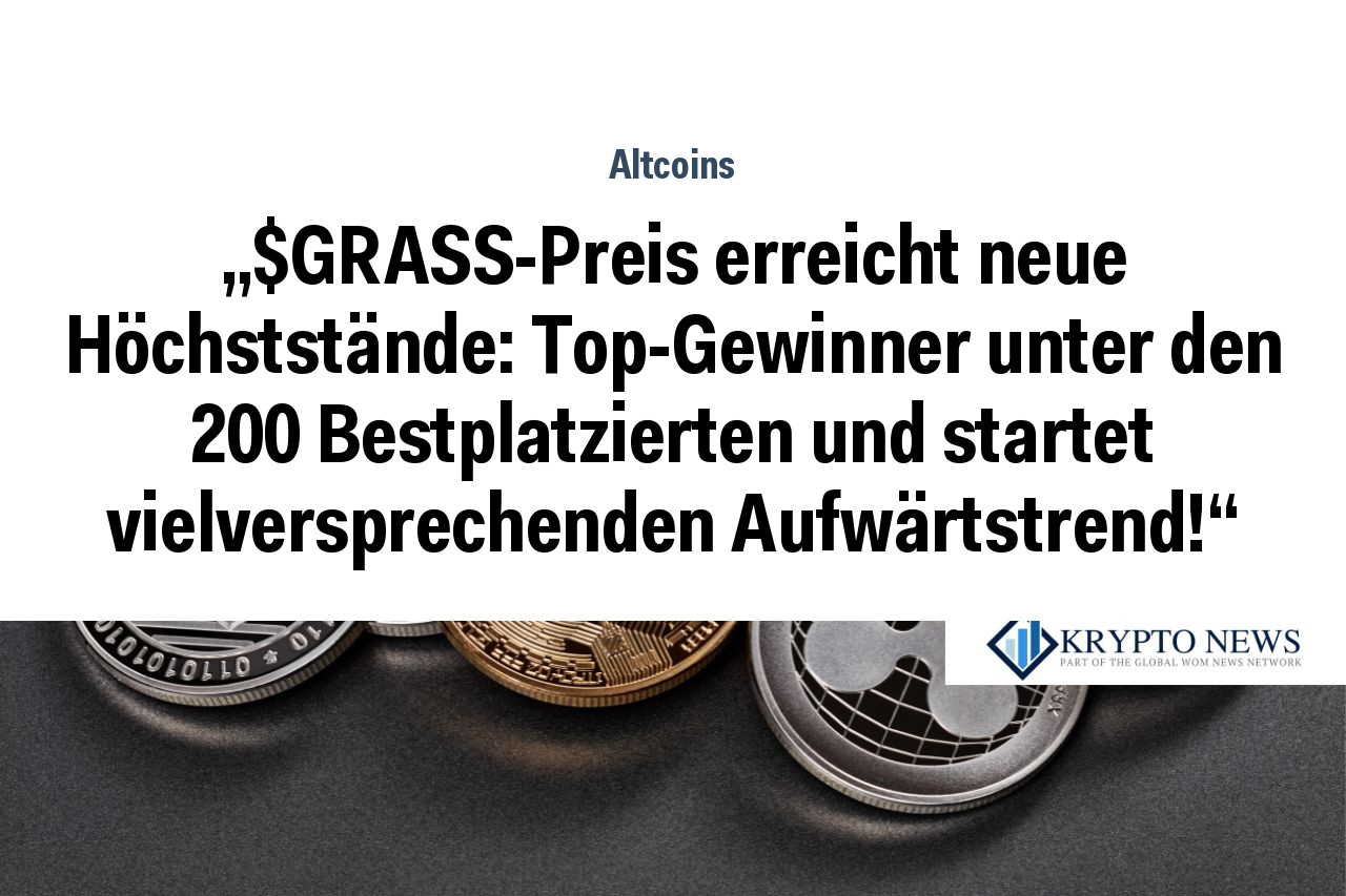 „$GRASS-Preis erreicht neue Höchststände: Top-Gewinner unter den 200 Bestplatzierten und startet vielversprechenden Aufwärtstrend!“