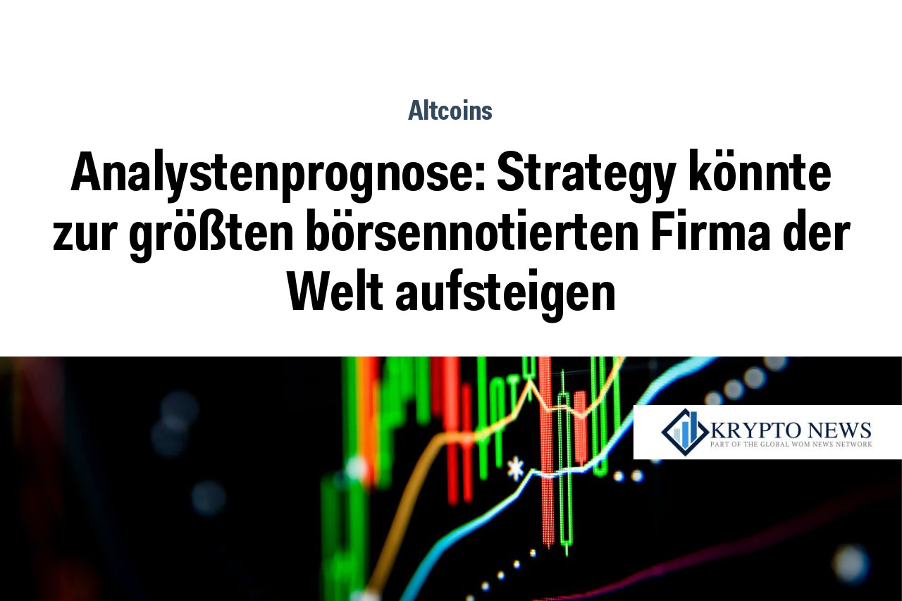 Analystenprognose: Strategy könnte zur größten börsennotierten Firma der Welt aufsteigen