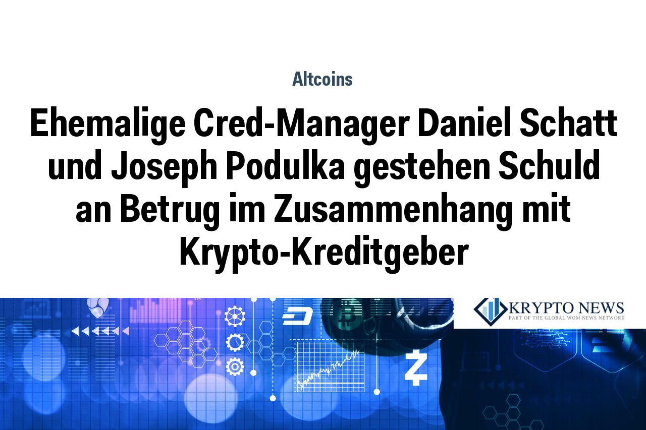 Ehemalige Cred-Manager Daniel Schatt und Joseph Podulka gestehen Schuld an Betrug im Zusammenhang mit Krypto-Kreditgeber