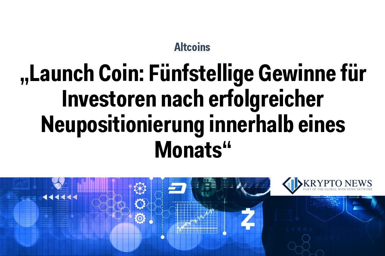 „Launch Coin: Fünfstellige Gewinne für Investoren nach erfolgreicher Neupositionierung innerhalb eines Monats“