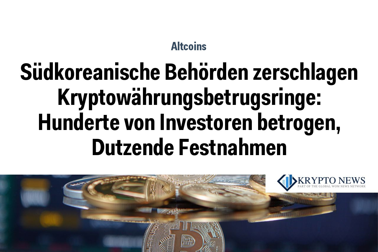 Südkoreanische Behörden zerschlagen Kryptowährungsbetrugsringe: Hunderte von Investoren betrogen, Dutzende Festnahmen