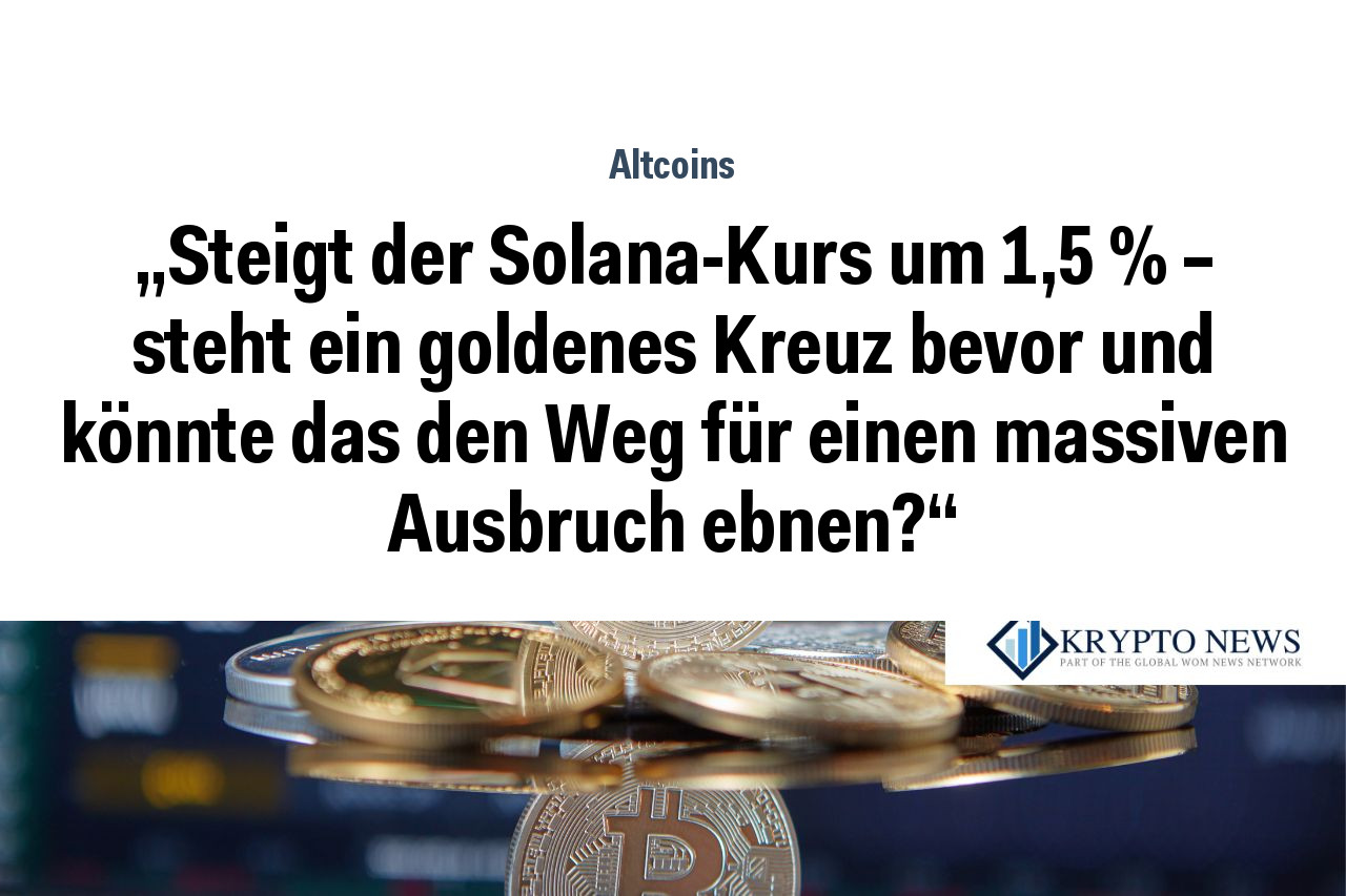 „Steigt der Solana-Kurs um 1,5 % – steht ein goldenes Kreuz bevor und könnte das den Weg für einen massiven Ausbruch ebnen?“