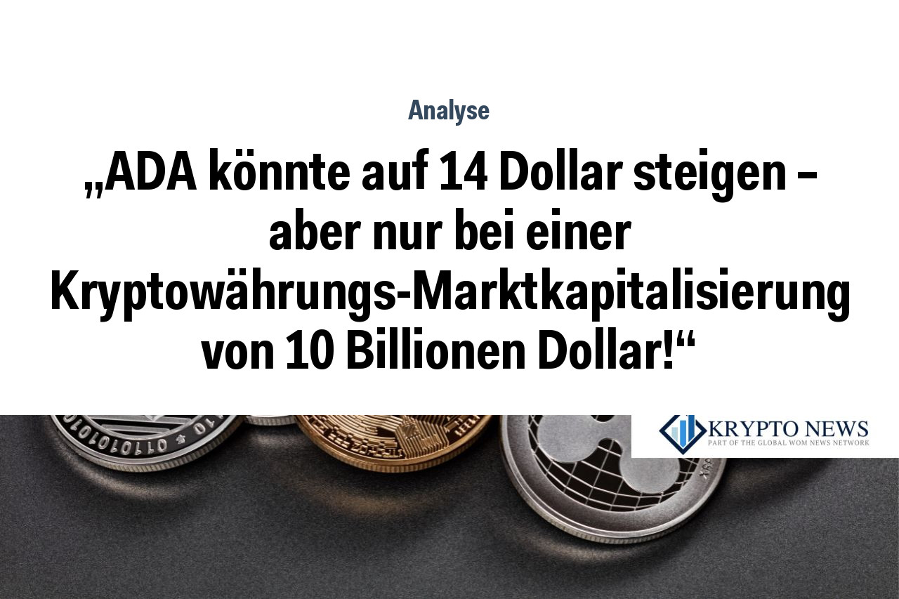 „ADA könnte auf 14 Dollar steigen – aber nur bei einer Kryptowährungs-Marktkapitalisierung von 10 Billionen Dollar!“