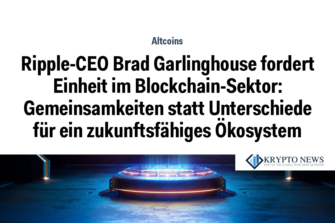 Ripple-CEO Brad Garlinghouse fordert Einheit im Blockchain-Sektor: Gemeinsamkeiten statt Unterschiede für ein zukunftsfähiges Ökosystem