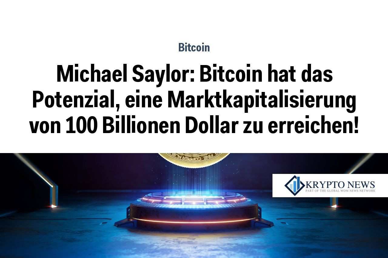 Michael Saylor: Bitcoin hat das Potenzial, eine Marktkapitalisierung von 100 Billionen Dollar zu erreichen!