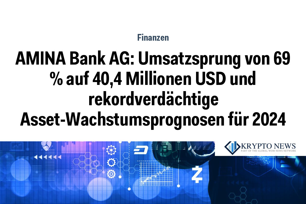 AMINA Bank AG: Umsatzsprung von 69 % auf 40,4 Millionen USD und rekordverdächtige Asset-Wachstumsprognosen für 2024