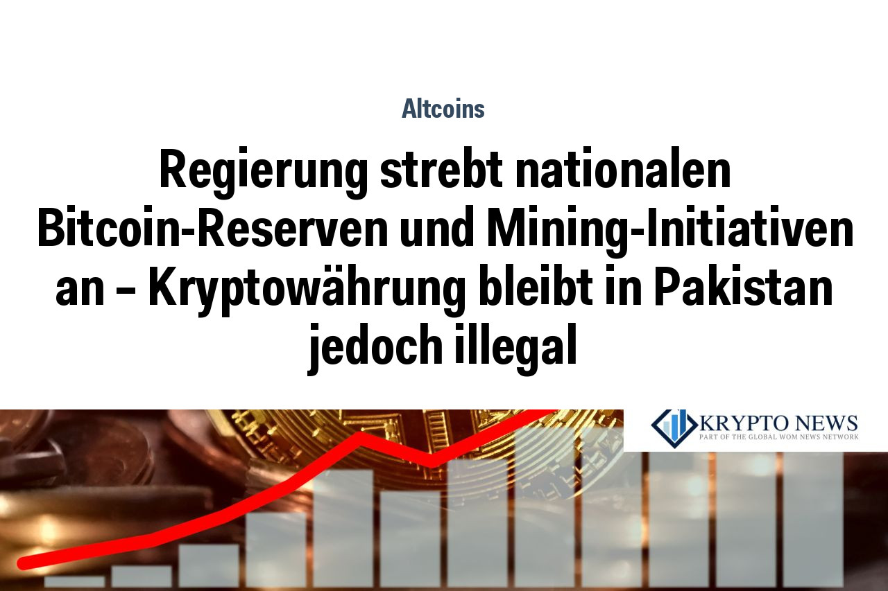 Regierung strebt nationalen Bitcoin-Reserven und Mining-Initiativen an – Kryptowährung bleibt in Pakistan jedoch illegal
