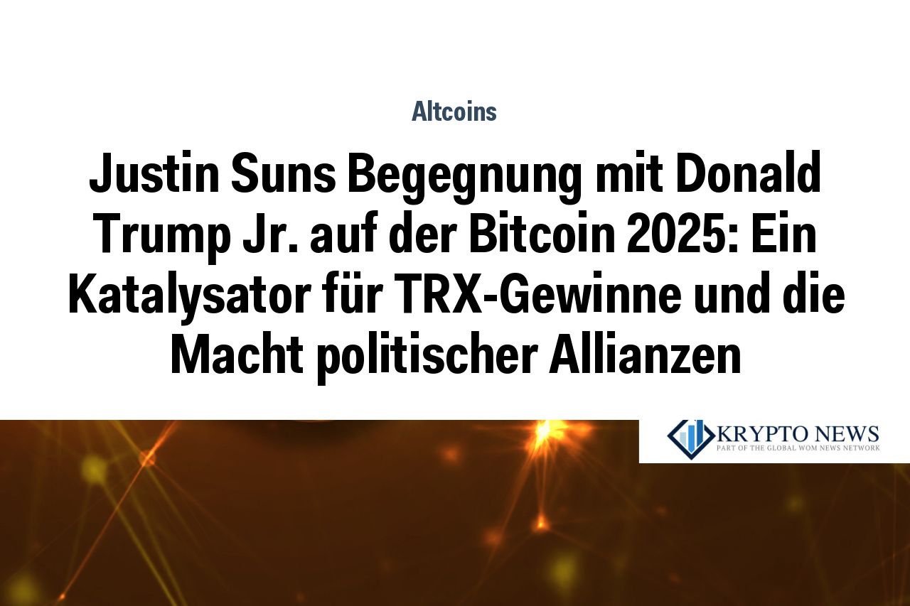 Justin Suns Begegnung mit Donald Trump Jr. auf der Bitcoin 2025: Ein Katalysator für TRX-Gewinne und die Macht politischer Allianzen