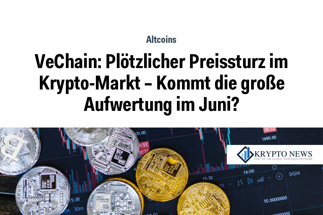 VeChain: Plötzlicher Preissturz im Krypto-Markt – Kommt die große Aufwertung im Juni?