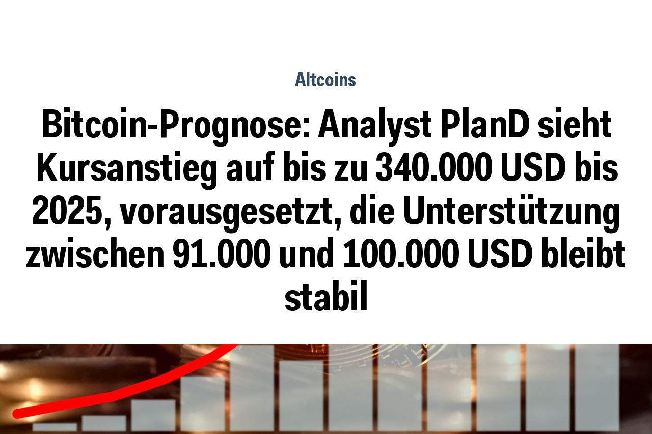 Bitcoin-Prognose: Analyst PlanD sieht Kursanstieg auf bis zu 340.000 USD bis 2025, vorausgesetzt, die Unterstützung zwischen 91.000 und 100.000 USD bleibt stabil