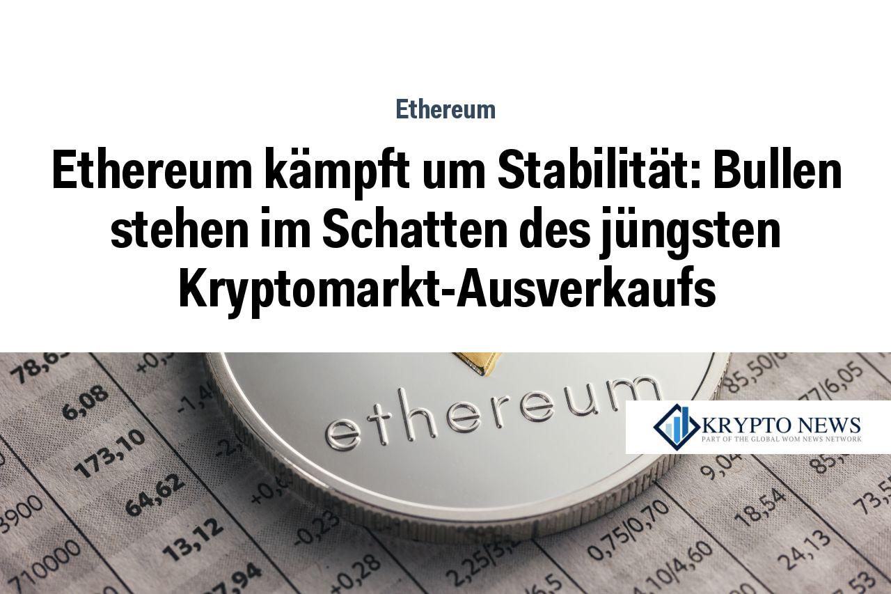 Ethereum kämpft um Stabilität: Bullen stehen im Schatten des jüngsten Kryptomarkt-Ausverkaufs