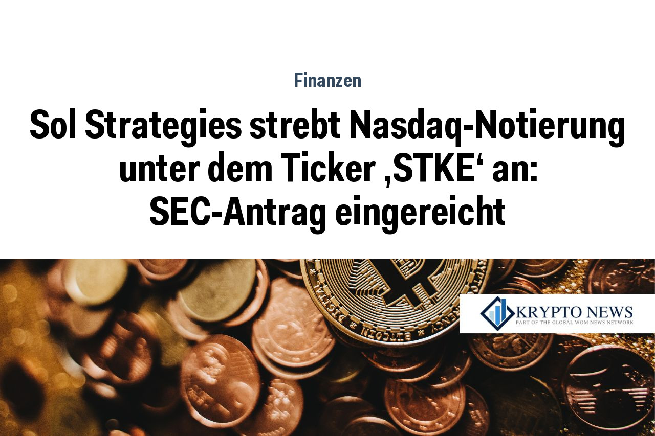 Sol Strategies strebt Nasdaq-Notierung unter dem Ticker 'STKE' an: SEC-Antrag eingereicht