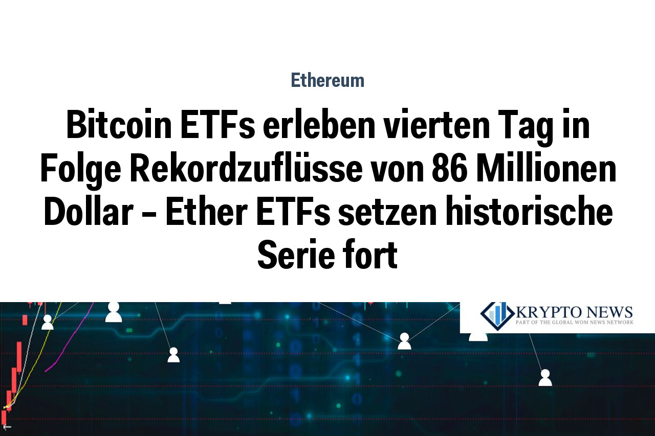 Bitcoin ETFs erleben vierten Tag in Folge Rekordzuflüsse von 86 Millionen Dollar – Ether ETFs setzen historische Serie fort
