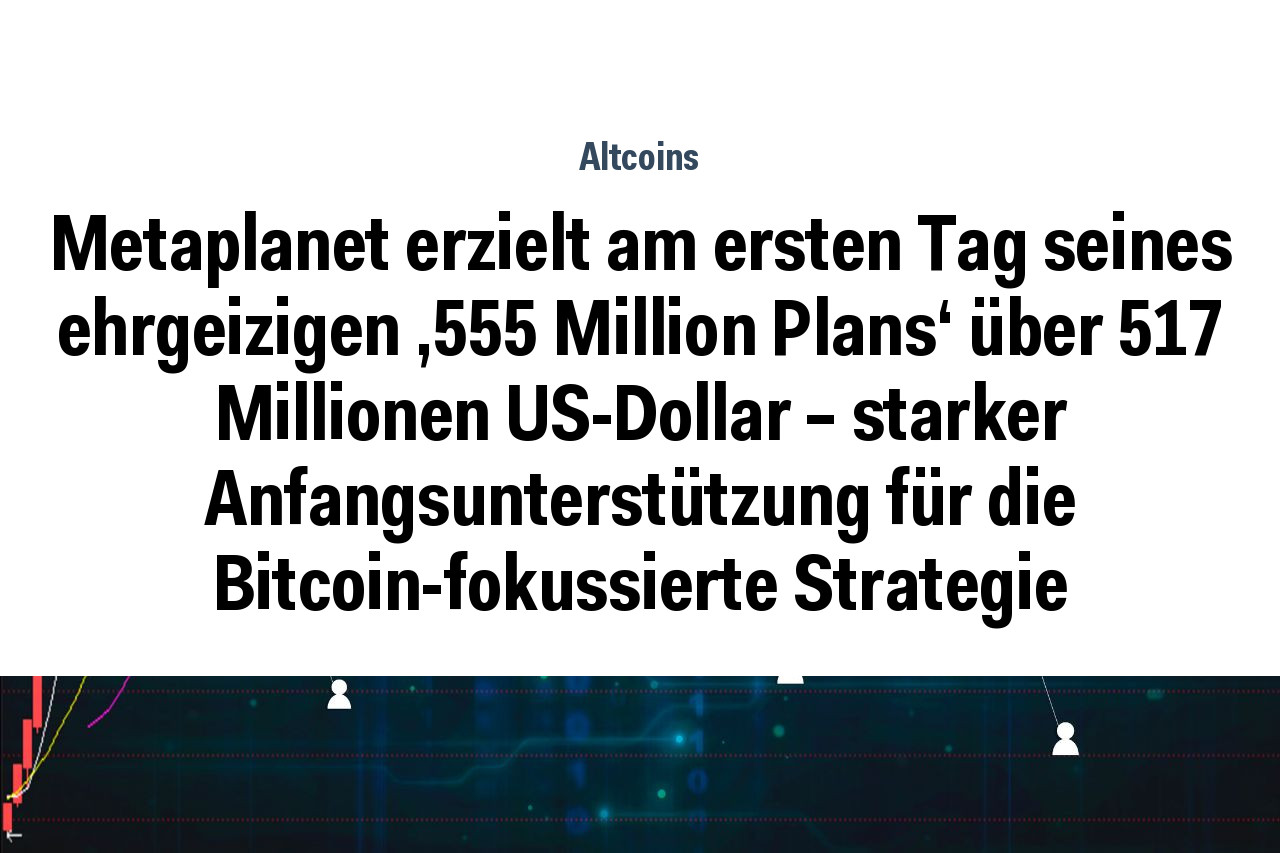 Metaplanet erzielt am ersten Tag seines ehrgeizigen '555 Million Plans' über 517 Millionen US-Dollar – starker Anfangsunterstützung für die Bitcoin-fokussierte Strategie