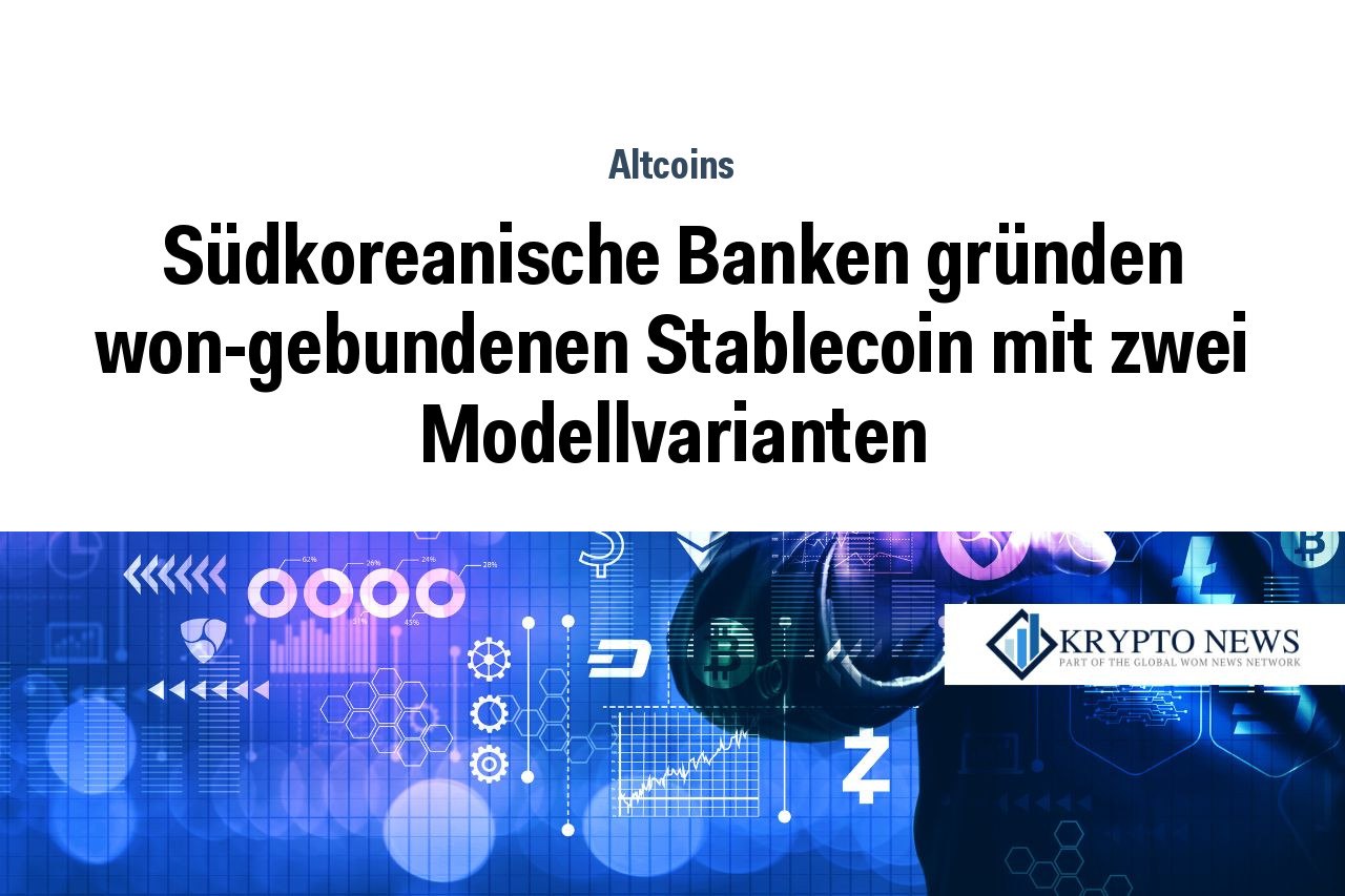 Südkoreanische Banken gründen won-gebundenen Stablecoin mit zwei Modellvarianten