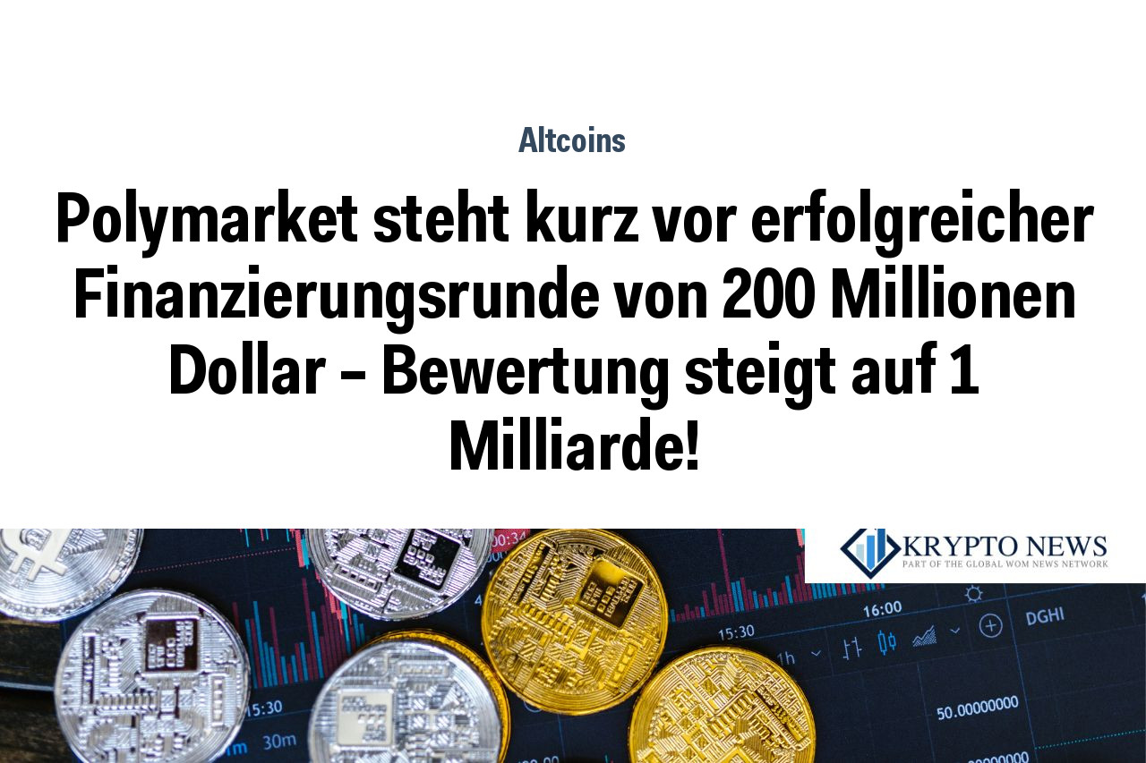 Polymarket steht kurz vor erfolgreicher Finanzierungsrunde von 200 Millionen Dollar – Bewertung steigt auf 1 Milliarde!