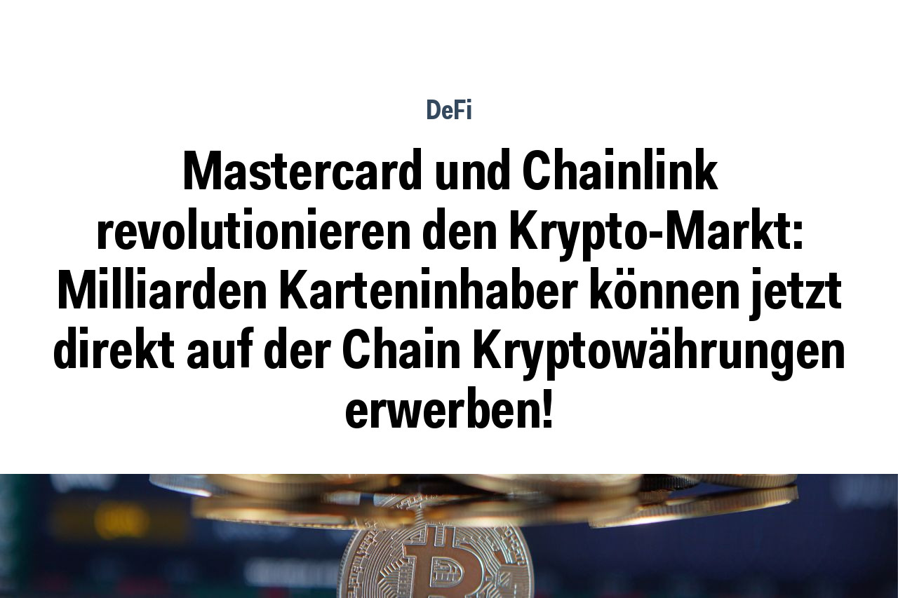 Mastercard und Chainlink revolutionieren den Krypto-Markt: Milliarden Karteninhaber können jetzt direkt auf der Chain Kryptowährungen erwerben!