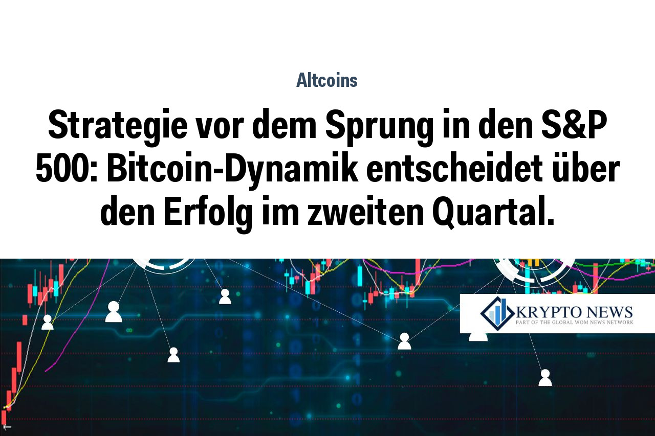 Strategie vor dem Sprung in den S&P 500: Bitcoin-Dynamik entscheidet über den Erfolg im zweiten Quartal.