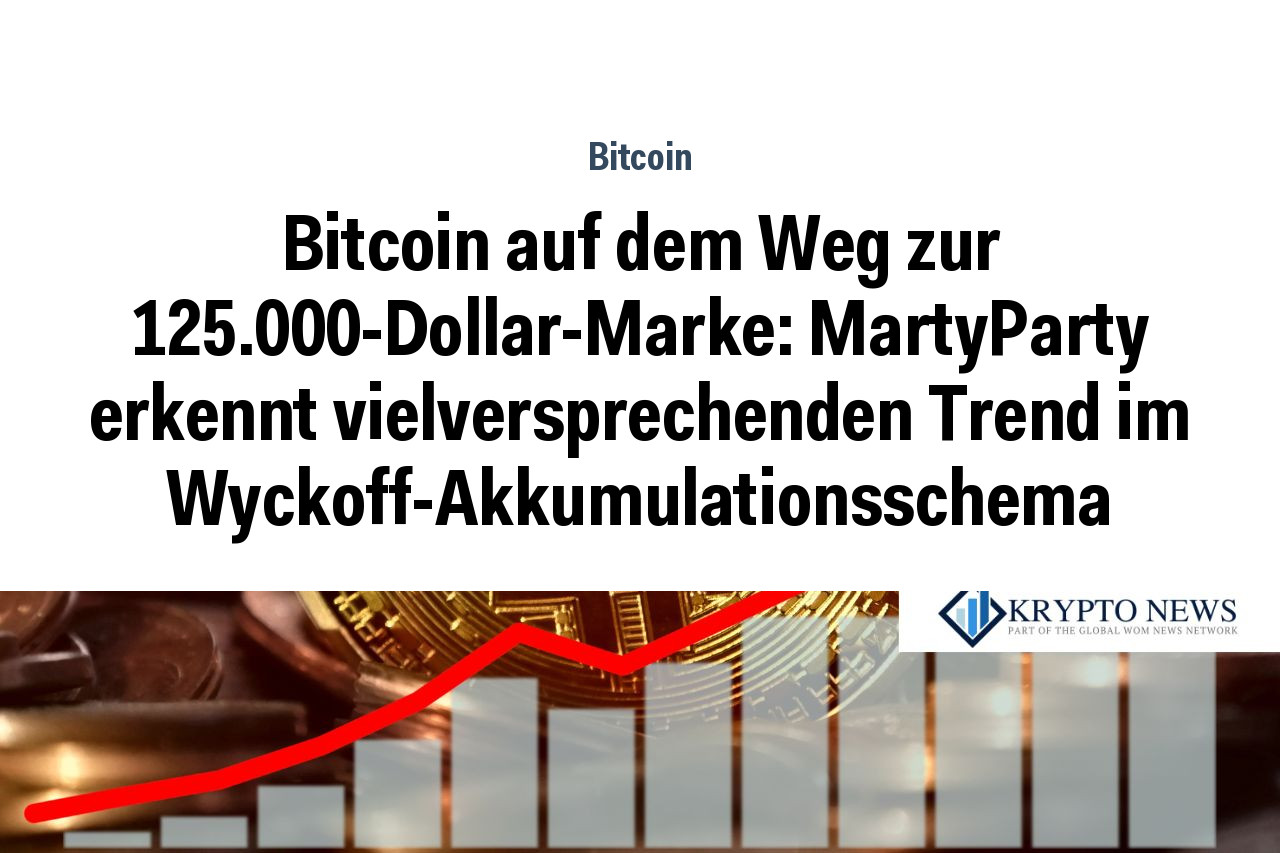 Bitcoin auf dem Weg zur 125.000-Dollar-Marke: MartyParty erkennt vielversprechenden Trend im Wyckoff-Akkumulationsschema