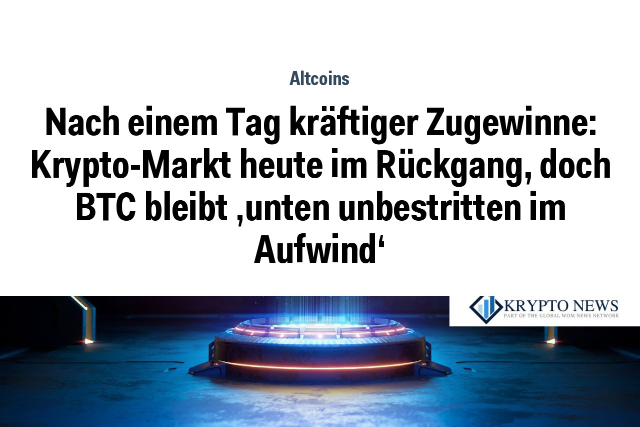 Nach einem Tag kräftiger Zugewinne: Krypto-Markt heute im Rückgang, doch BTC bleibt 'unten unbestritten im Aufwind'