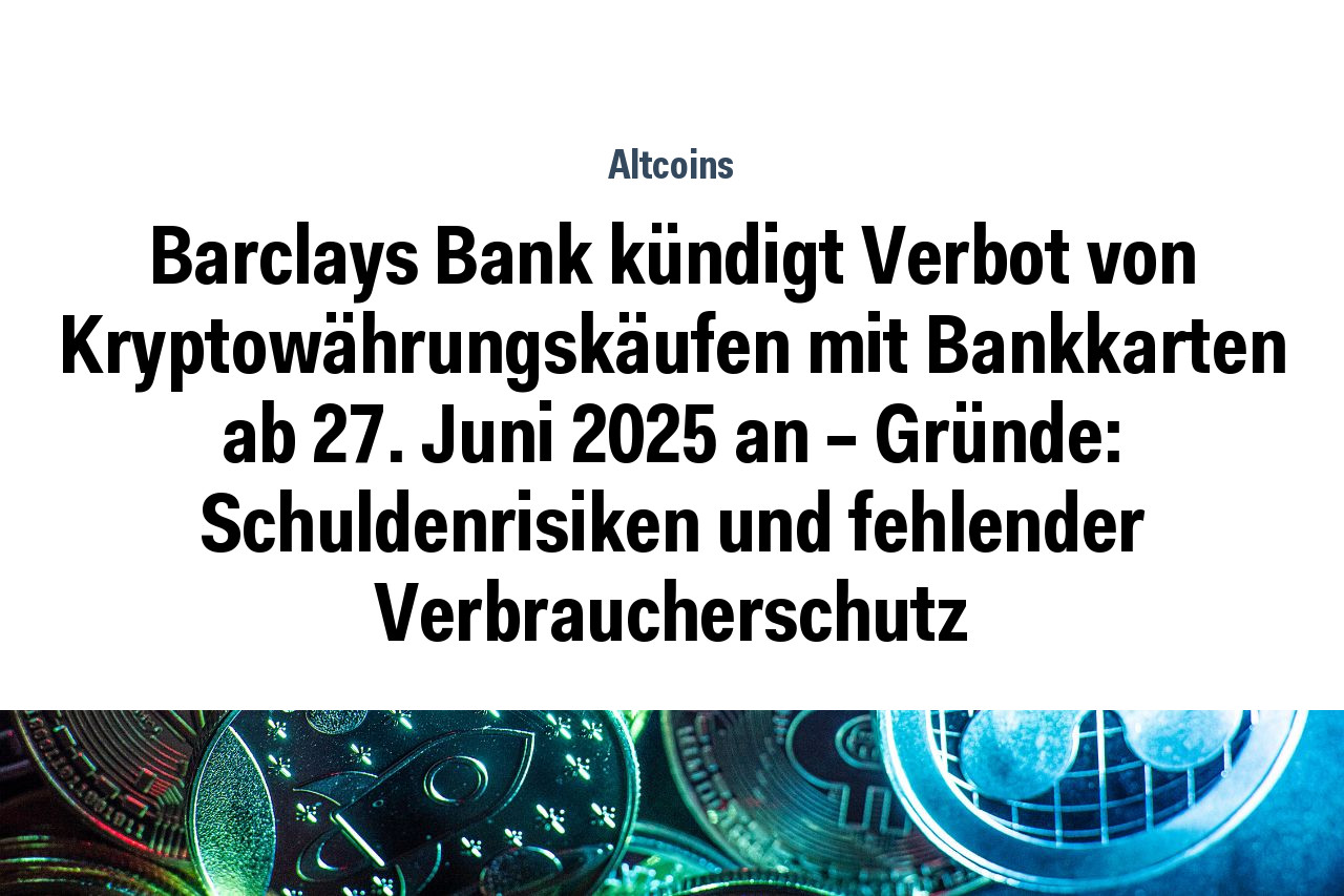 Barclays Bank kündigt Verbot von Kryptowährungskäufen mit Bankkarten ab 27. Juni 2025 an – Gründe: Schuldenrisiken und fehlender Verbraucherschutz