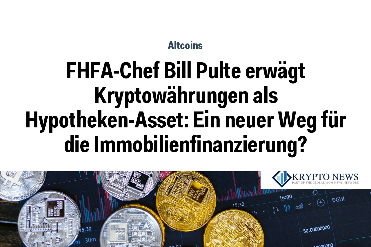 FHFA-Chef Bill Pulte erwägt Kryptowährungen als Hypotheken-Asset: Ein neuer Weg für die Immobilienfinanzierung?