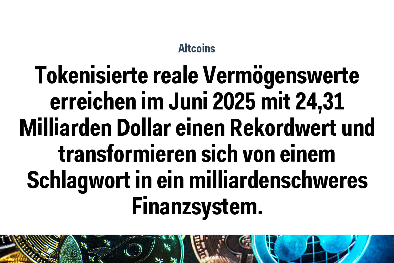 Tokenisierte reale Vermögenswerte erreichen im Juni 2025 mit 24,31 Milliarden Dollar einen Rekordwert und transformieren sich von einem Schlagwort in ein milliardenschweres Finanzsystem.