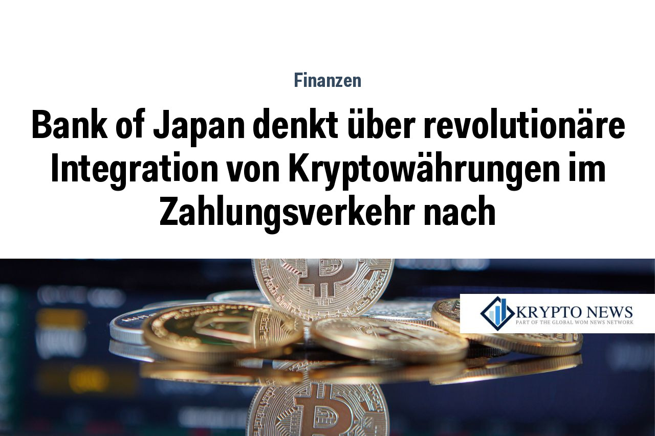 Bank of Japan denkt über revolutionäre Integration von Kryptowährungen im Zahlungsverkehr nach