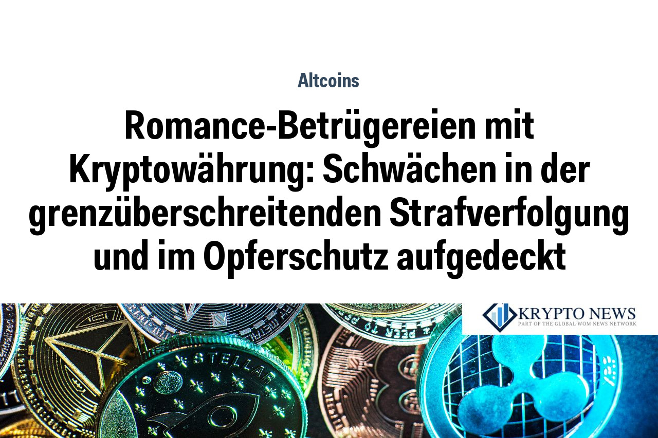Romance-Betrügereien mit Kryptowährung: Schwächen in der grenzüberschreitenden Strafverfolgung und im Opferschutz aufgedeckt