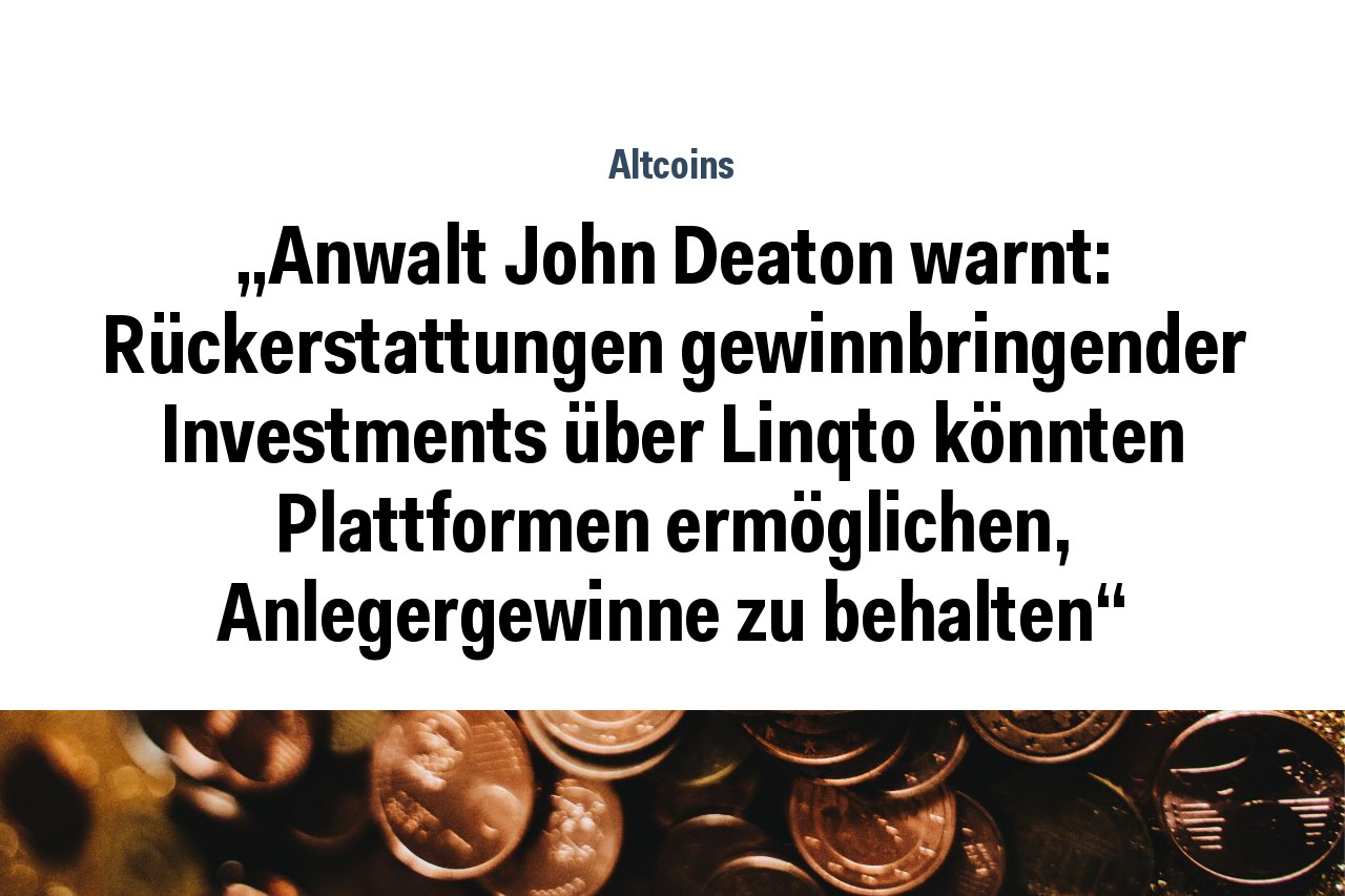 „Anwalt John Deaton warnt: Rückerstattungen gewinnbringender Investments über Linqto könnten Plattformen ermöglichen, Anlegergewinne zu behalten“