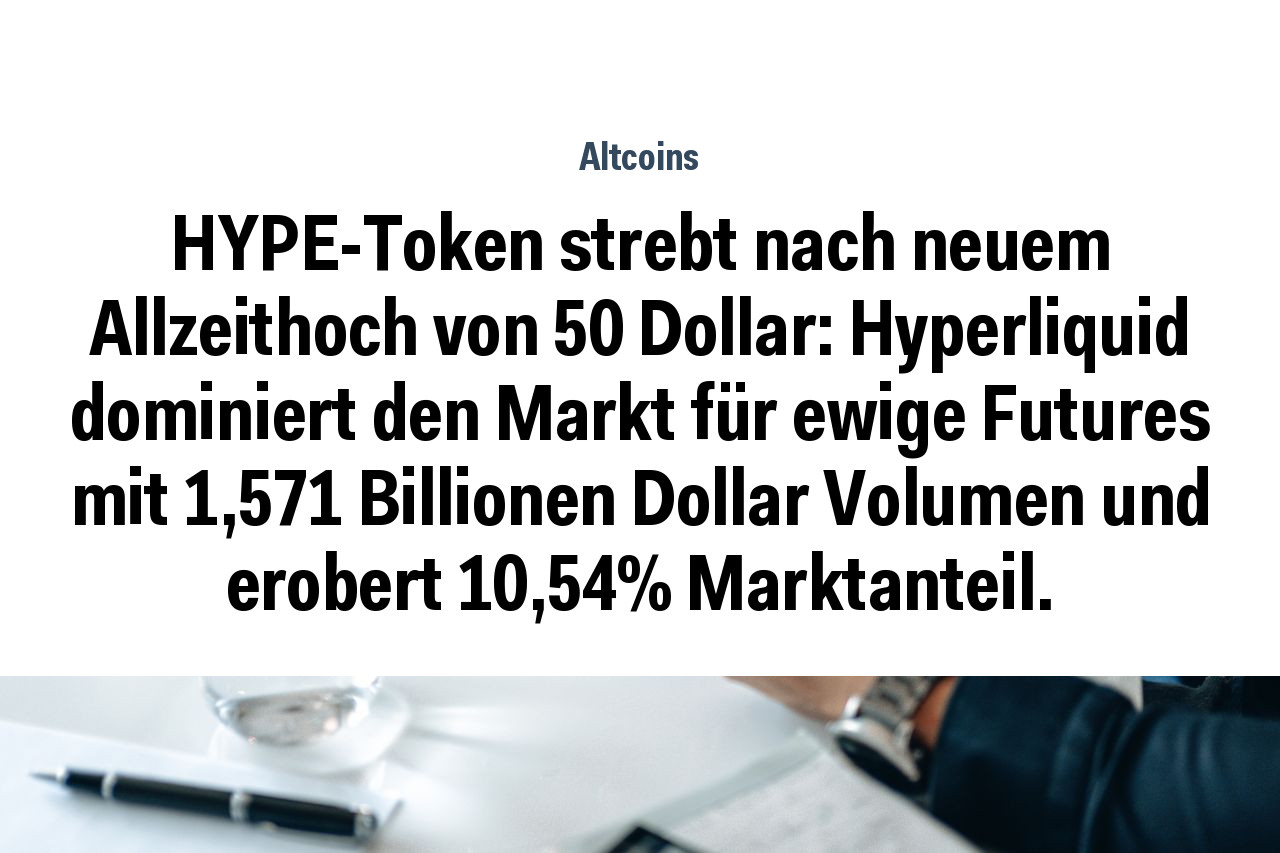 HYPE-Token strebt nach neuem Allzeithoch von 50 Dollar: Hyperliquid dominiert den Markt für ewige Futures mit 1,571 Billionen Dollar Volumen und erobert 10,54% Marktanteil.