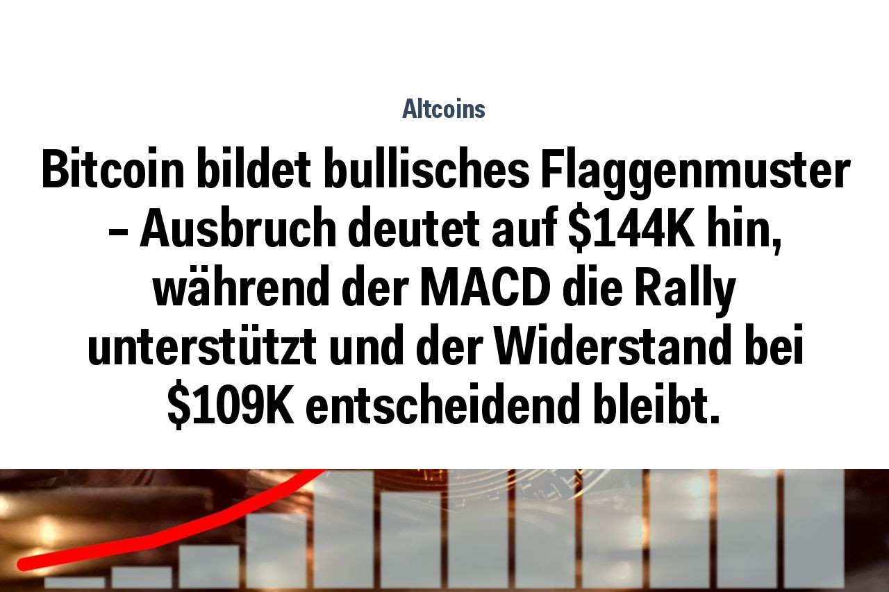 Bitcoin bildet bullisches Flaggenmuster – Ausbruch deutet auf $144K hin, während der MACD die Rally unterstützt und der Widerstand bei $109K entscheidend bleibt.
