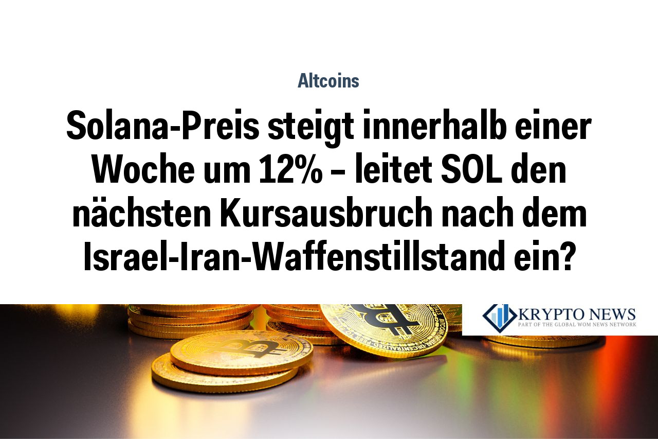 Solana-Preis steigt innerhalb einer Woche um 12% – leitet SOL den nächsten Kursausbruch nach dem Israel-Iran-Waffenstillstand ein?