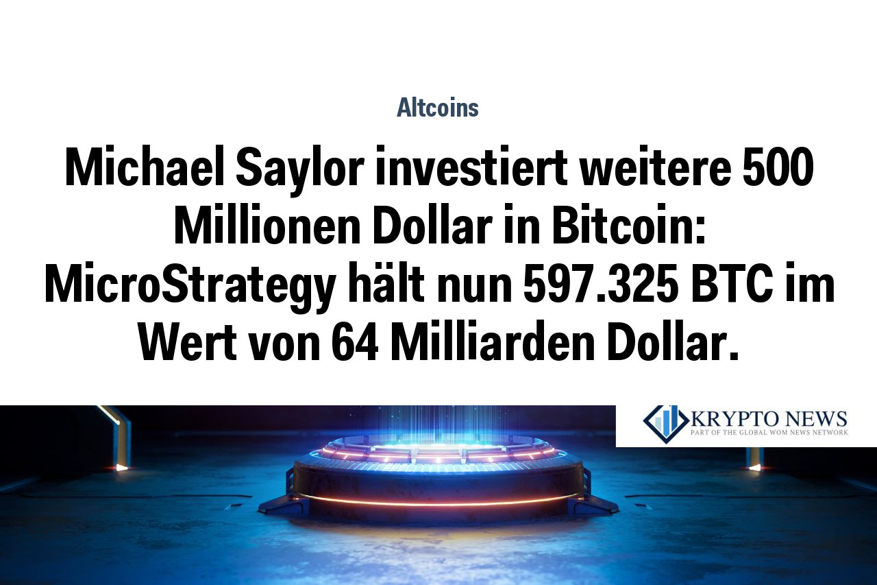 Michael Saylor investiert weitere 500 Millionen Dollar in Bitcoin: MicroStrategy hält nun 597.325 BTC im Wert von 64 Milliarden Dollar.