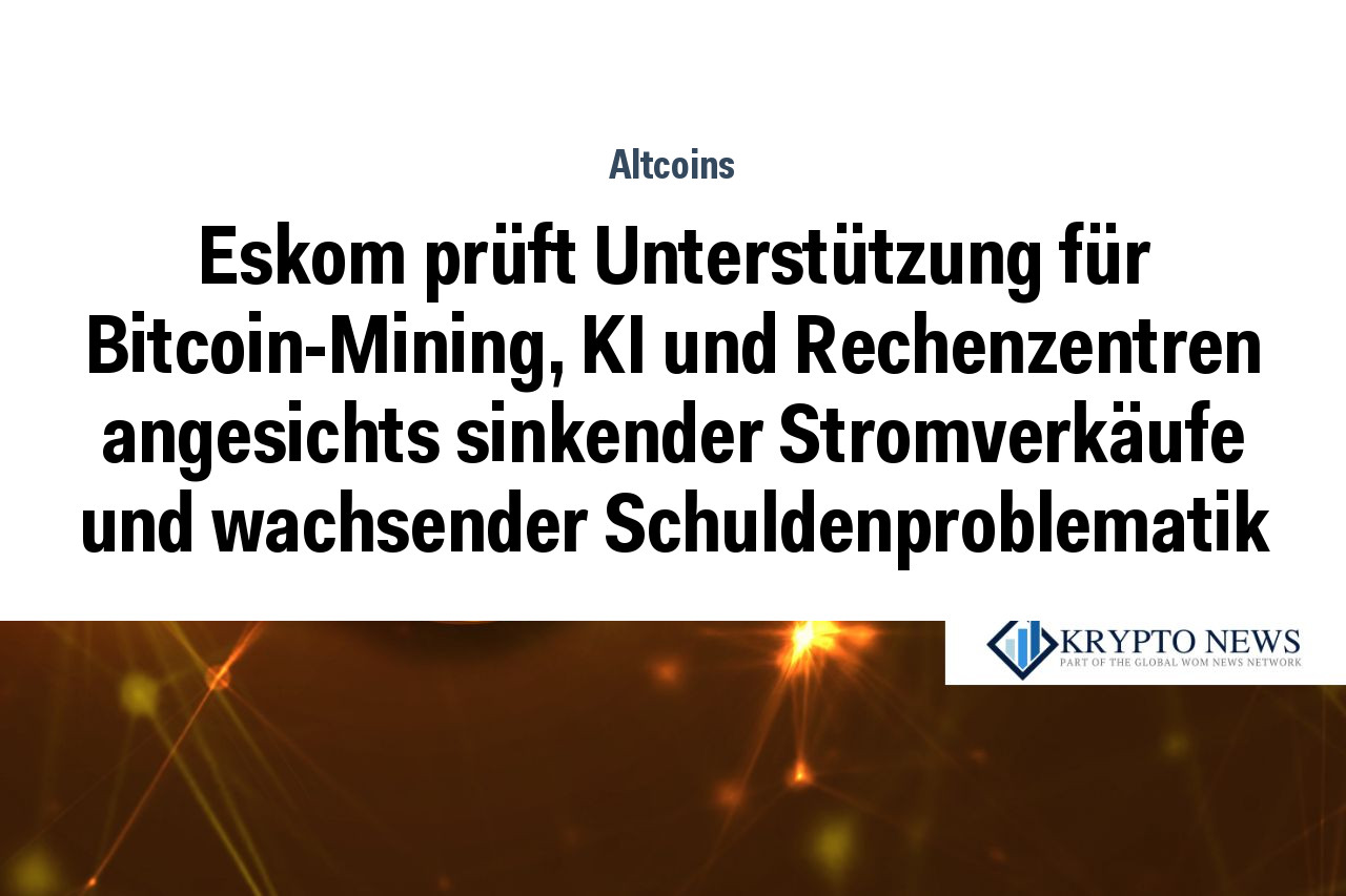 Eskom prüft Unterstützung für Bitcoin-Mining, KI und Rechenzentren angesichts sinkender Stromverkäufe und wachsender Schuldenproblematik